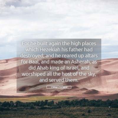 Picture 05 - 2 Kings 21:3 WEB - For he built again the high places which Hezekiah - Bible Verse Picture