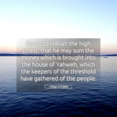 Picture 05 - 2 Kings 22:4 WEB - Go up to Hilkiah the high priest, that he may sum - Bible Verse Picture
