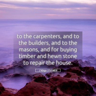 Picture 05 - 2 Kings 22:6 WEB - to the carpenters, and to the builders, and to - Bible Verse Picture