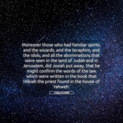 Picture 05 - 2 Kings 23:24 WEB - Moreover those who had familiar spirits, and the - Bible Verse Picture