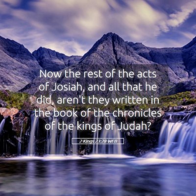 Picture 05 - 2 Kings 23:28 WEB - Now the rest of the acts of Josiah, and all that - Bible Verse Picture