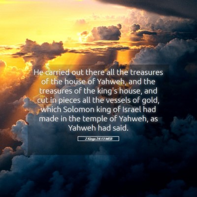 Picture 05 - 2 Kings 24:13 WEB - He carried out there all the treasures of the - Bible Verse Picture