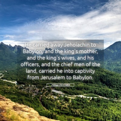 Picture 05 - 2 Kings 24:15 WEB - He carried away Jehoiachin to Babylon; and the - Bible Verse Picture