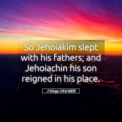 Picture 05 - 2 Kings 24:6 WEB - So Jehoiakim slept with his fathers; and - Bible Verse Picture