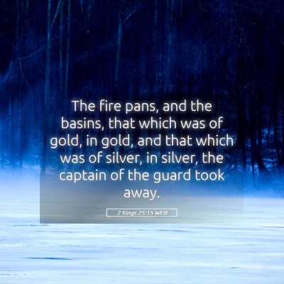 Picture 05 - 2 Kings 25:15 WEB - The fire pans, and the basins, that which was of - Bible Verse Picture