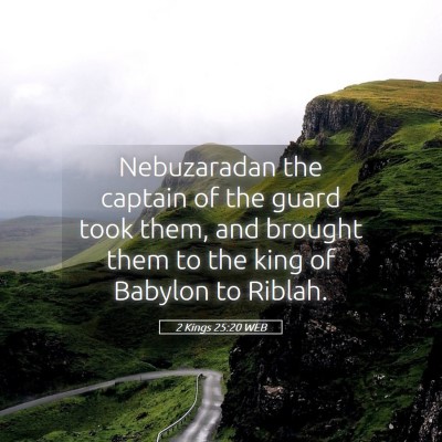 Picture 05 - 2 Kings 25:20 WEB - Nebuzaradan the captain of the guard took them, - Bible Verse Picture