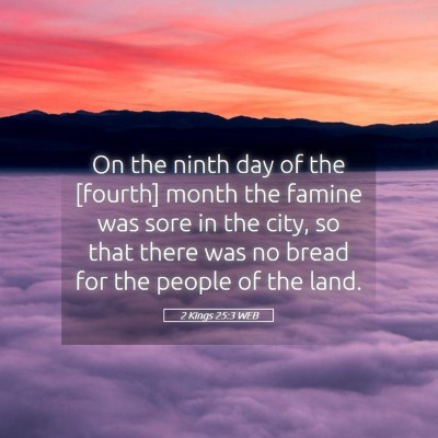 Picture 05 - 2 Kings 25:3 WEB - On the ninth day of the [fourth] month the famine - Bible Verse Picture