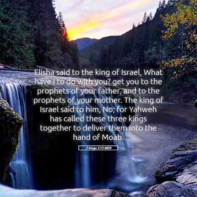 Picture 05 - 2 Kings 3:13 WEB - Elisha said to the king of Israel, What have I to - Bible Verse Picture