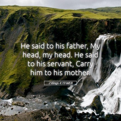 Picture 05 - 2 Kings 4:19 WEB - He said to his father, My head, my head. He said - Bible Verse Picture