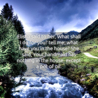 Picture 05 - 2 Kings 4:2 WEB - Elisha said to her, What shall I do for you? tell - Bible Verse Picture