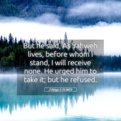 Picture 05 - 2 Kings 5:16 WEB - But he said, As Yahweh lives, before whom I - Bible Verse Picture