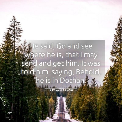 Picture 05 - 2 Kings 6:13 WEB - He said, Go and see where he is, that I may send - Bible Verse Picture
