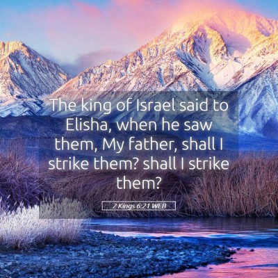 Picture 05 - 2 Kings 6:21 WEB - The king of Israel said to Elisha, when he saw - Bible Verse Picture