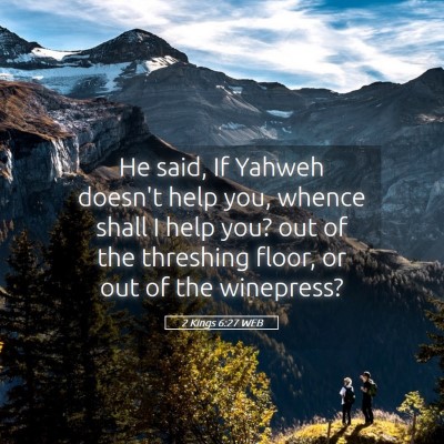 Picture 05 - 2 Kings 6:27 WEB - He said, If Yahweh doesn't help you, whence shall - Bible Verse Picture
