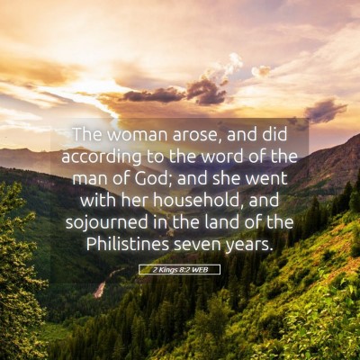 Picture 05 - 2 Kings 8:2 WEB - The woman arose, and did according to the word of - Bible Verse Picture