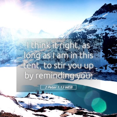 Picture 05 - 2 Peter 1:13 WEB - I think it right, as long as I am in this tent, - Bible Verse Picture
