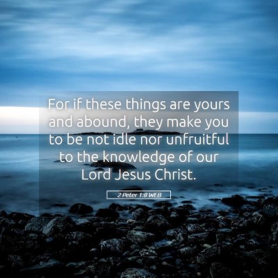 Picture 05 - 2 Peter 1:8 WEB - For if these things are yours and abound, they - Bible Verse Picture