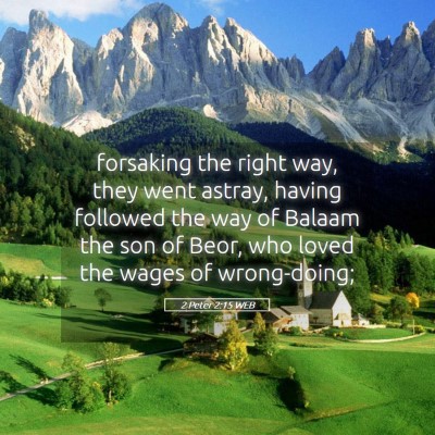 Picture 05 - 2 Peter 2:15 WEB - forsaking the right way, they went astray, having - Bible Verse Picture