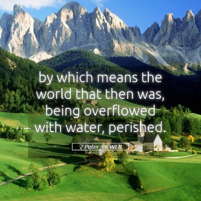 Picture 05 - 2 Peter 3:6 WEB - by which means the world that then was, being - Bible Verse Picture