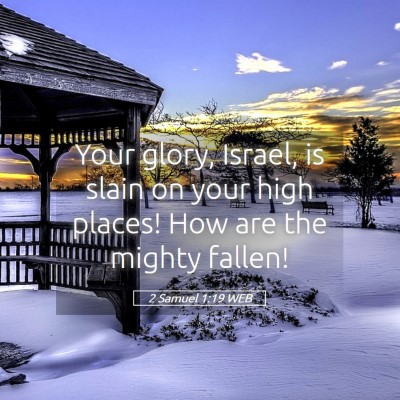 Picture 05 - 2 Samuel 1:19 WEB - Your glory, Israel, is slain on your high places! - Bible Verse Picture