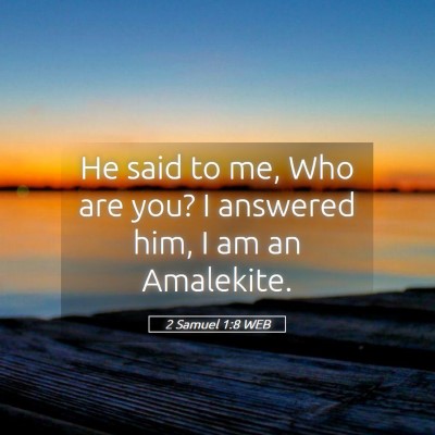 Picture 05 - 2 Samuel 1:8 WEB - He said to me, Who are you? I answered him, I am - Bible Verse Picture