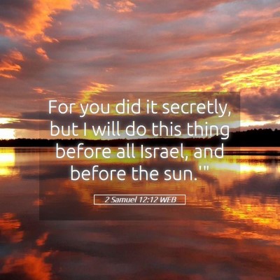Picture 05 - 2 Samuel 12:12 WEB - For you did it secretly, but I will do this thing - Bible Verse Picture