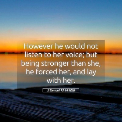 Picture 05 - 2 Samuel 13:14 WEB - However he would not listen to her voice; but - Bible Verse Picture