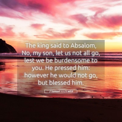 Picture 05 - 2 Samuel 13:25 WEB - The king said to Absalom, No, my son, let us not - Bible Verse Picture