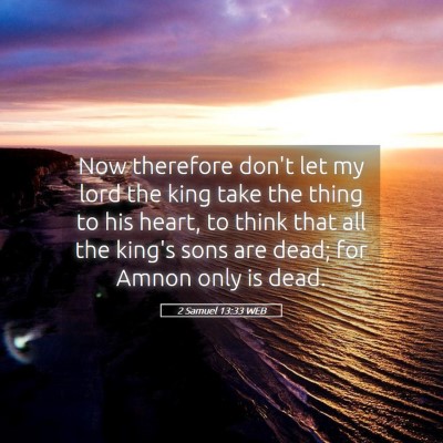 Picture 05 - 2 Samuel 13:33 WEB - Now therefore don't let my lord the king take the - Bible Verse Picture