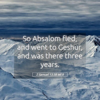 Picture 05 - 2 Samuel 13:38 WEB - So Absalom fled, and went to Geshur, and was - Bible Verse Picture