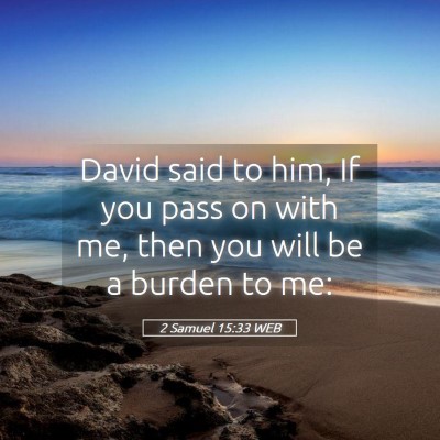 Picture 05 - 2 Samuel 15:33 WEB - David said to him, If you pass on with me, then - Bible Verse Picture