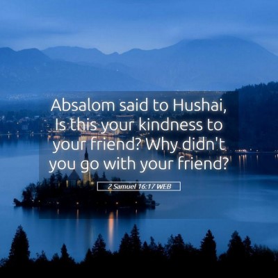 Picture 05 - 2 Samuel 16:17 WEB - Absalom said to Hushai, Is this your kindness to - Bible Verse Picture