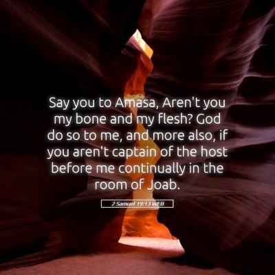 Picture 05 - 2 Samuel 19:13 WEB - Say you to Amasa, Aren't you my bone and my - Bible Verse Picture