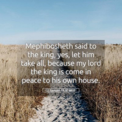 Picture 05 - 2 Samuel 19:30 WEB - Mephibosheth said to the king, yes, let him take - Bible Verse Picture