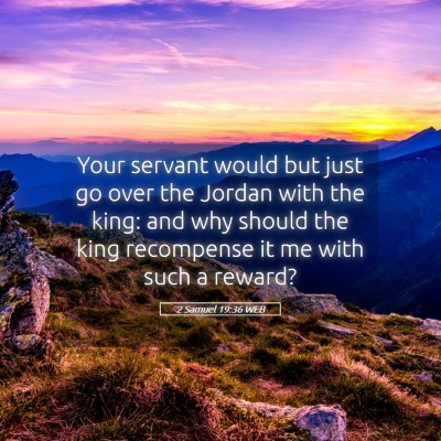 Picture 05 - 2 Samuel 19:36 WEB - Your servant would but just go over the Jordan - Bible Verse Picture