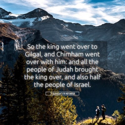 Picture 05 - 2 Samuel 19:40 WEB - So the king went over to Gilgal, and Chimham went - Bible Verse Picture