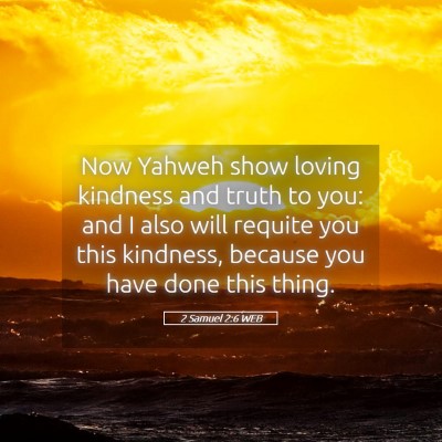 Picture 05 - 2 Samuel 2:6 WEB - Now Yahweh show loving kindness and truth to you: - Bible Verse Picture