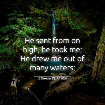 Picture 05 - 2 Samuel 22:17 WEB - He sent from on high, he took me; He drew me out - Bible Verse Picture
