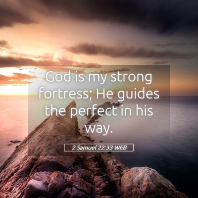 Picture 05 - 2 Samuel 22:33 WEB - God is my strong fortress; He guides the perfect - Bible Verse Picture