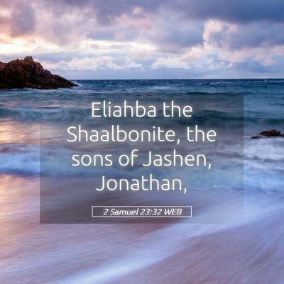 Picture 05 - 2 Samuel 23:32 WEB - Eliahba the Shaalbonite, the sons of Jashen, - Bible Verse Picture