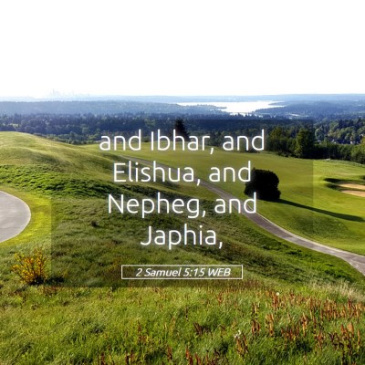 Picture 05 - 2 Samuel 5:15 WEB - and Ibhar, and Elishua, and Nepheg, and - Bible Verse Picture