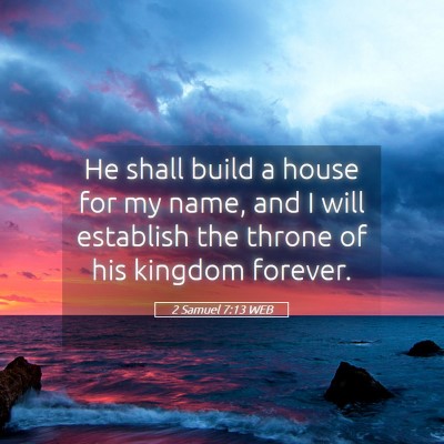 Picture 05 - 2 Samuel 7:13 WEB - He shall build a house for my name, and I will - Bible Verse Picture