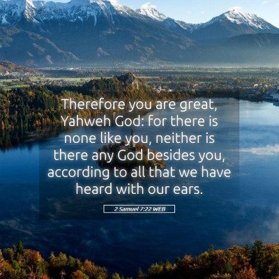 Picture 05 - 2 Samuel 7:22 WEB - Therefore you are great, Yahweh God: for there is - Bible Verse Picture