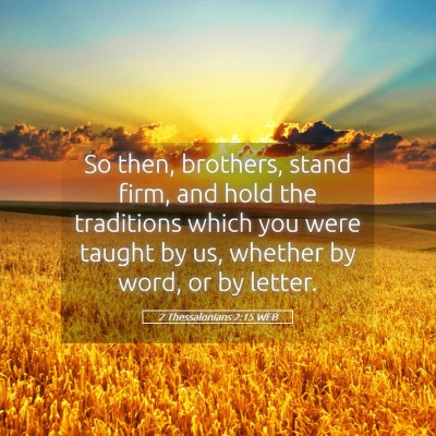 Picture 05 - 2 Thessalonians 2:15 WEB - So then, brothers, stand firm, and hold the - Bible Verse Picture