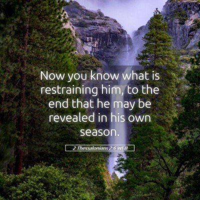 Picture 05 - 2 Thessalonians 2:6 WEB - Now you know what is restraining him, to the end - Bible Verse Picture