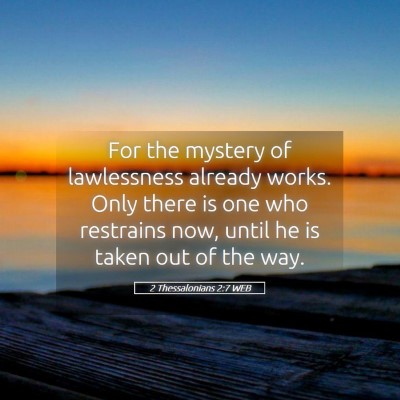 Picture 05 - 2 Thessalonians 2:7 WEB - For the mystery of lawlessness already works. - Bible Verse Picture
