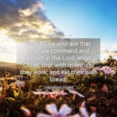 Picture 05 - 2 Thessalonians 3:12 WEB - Now those who are that way, we command and exhort - Bible Verse Picture