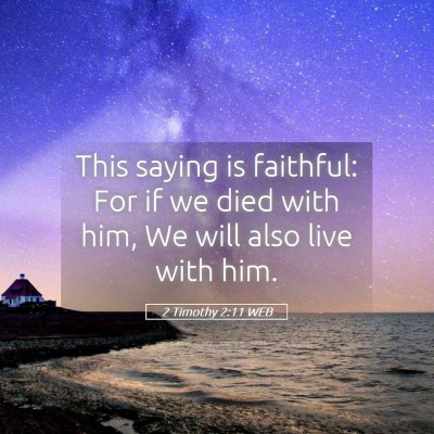 Picture 05 - 2 Timothy 2:11 WEB - This saying is faithful: For if we died with him, - Bible Verse Picture