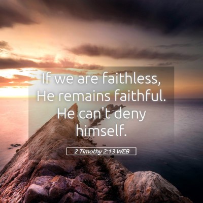Picture 05 - 2 Timothy 2:13 WEB - If we are faithless, He remains faithful. He - Bible Verse Picture