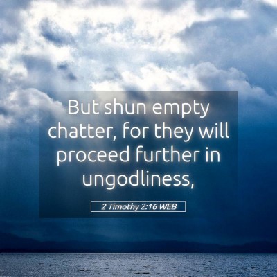 Picture 05 - 2 Timothy 2:16 WEB - But shun empty chatter, for they will proceed - Bible Verse Picture